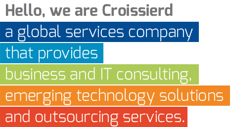 Hello, we are Croissierd a global services company that provides business and IT consulting, emerging technology solutions and outsourcing services.